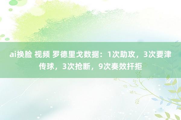 ai换脸 视频 罗德里戈数据：1次助攻，3次要津传球，3次抢断，9次奏效扞拒
